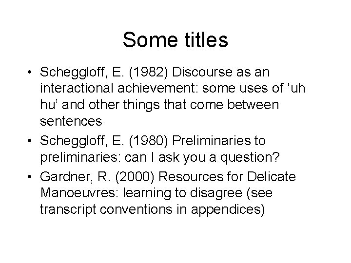 Some titles • Scheggloff, E. (1982) Discourse as an interactional achievement: some uses of
