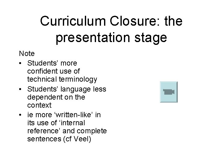Curriculum Closure: the presentation stage Note • Students’ more confident use of technical terminology