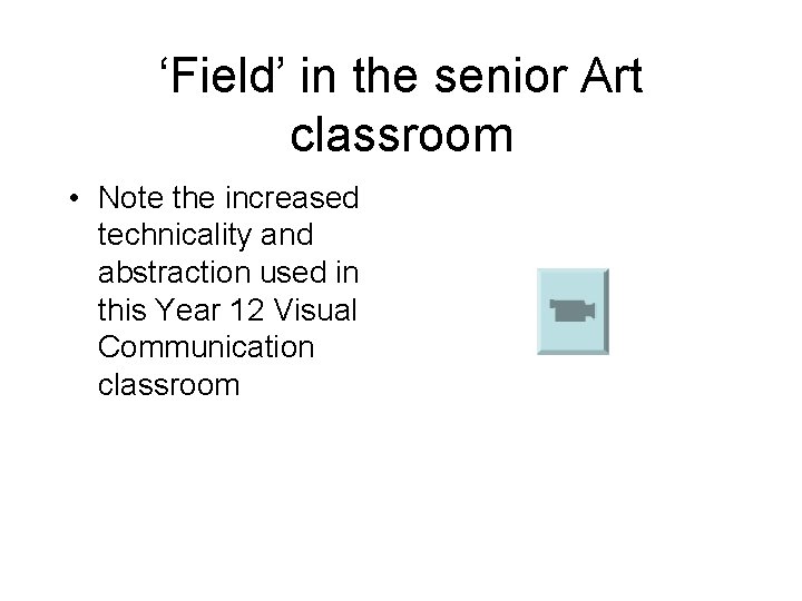 ‘Field’ in the senior Art classroom • Note the increased technicality and abstraction used