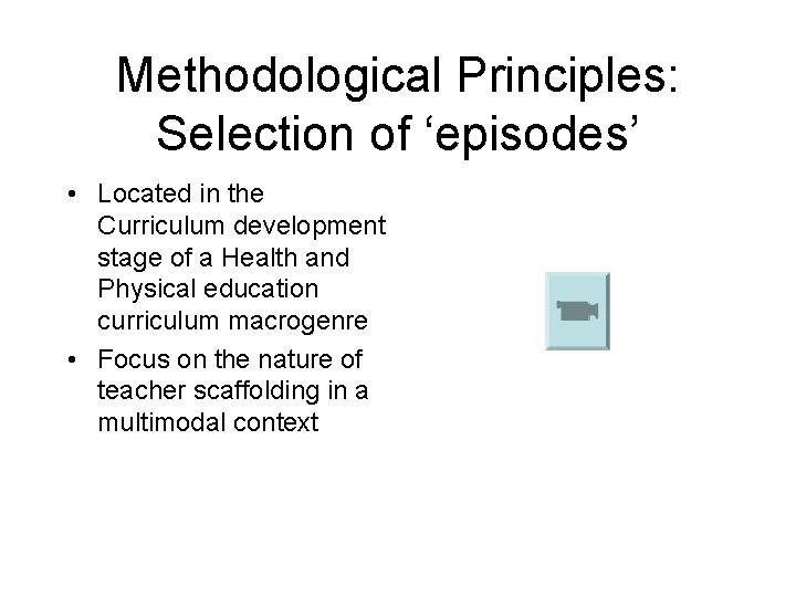 Methodological Principles: Selection of ‘episodes’ • Located in the Curriculum development stage of a