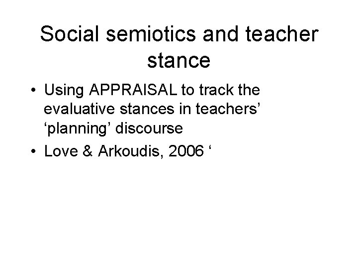 Social semiotics and teacher stance • Using APPRAISAL to track the evaluative stances in