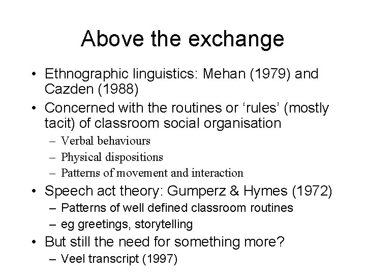 Above the exchange • Ethnographic linguistics: Mehan (1979) and Cazden (1988) • Concerned with