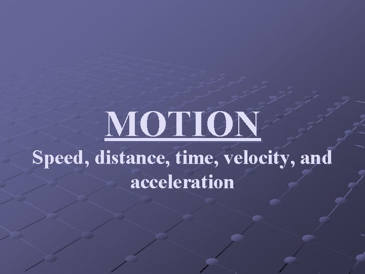 MOTION Speed, distance, time, velocity, and acceleration 