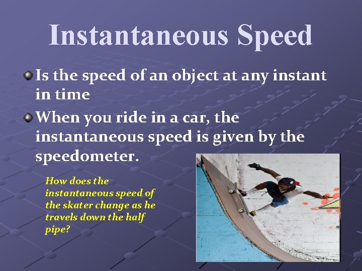 Instantaneous Speed Is the speed of an object at any instant in time When