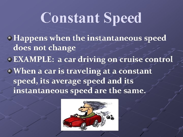 Constant Speed Happens when the instantaneous speed does not change EXAMPLE: a car driving