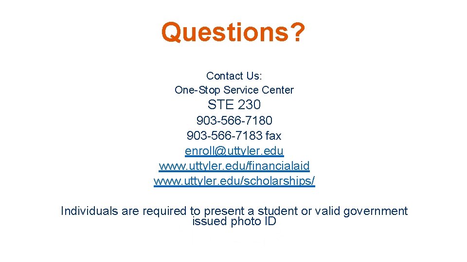 Questions? Contact Us: One-Stop Service Center STE 230 903 -566 -7183 fax enroll@uttyler. edu Questions? Contact Us: One-Stop Service Center STE 230 903 -566 -7183 fax enroll@uttyler. edu