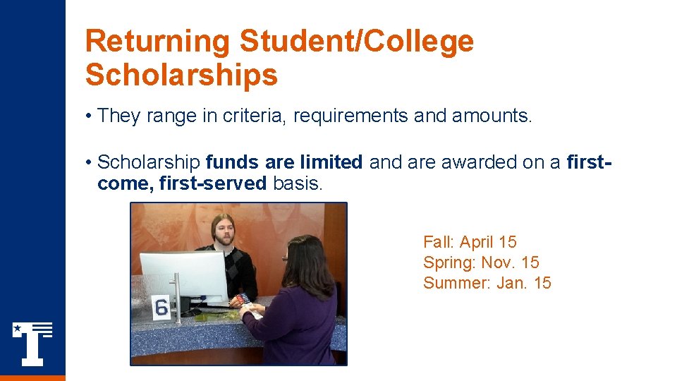 Returning Student/College Scholarships • They range in criteria, requirements and amounts. • Scholarship funds Returning Student/College Scholarships • They range in criteria, requirements and amounts. • Scholarship funds