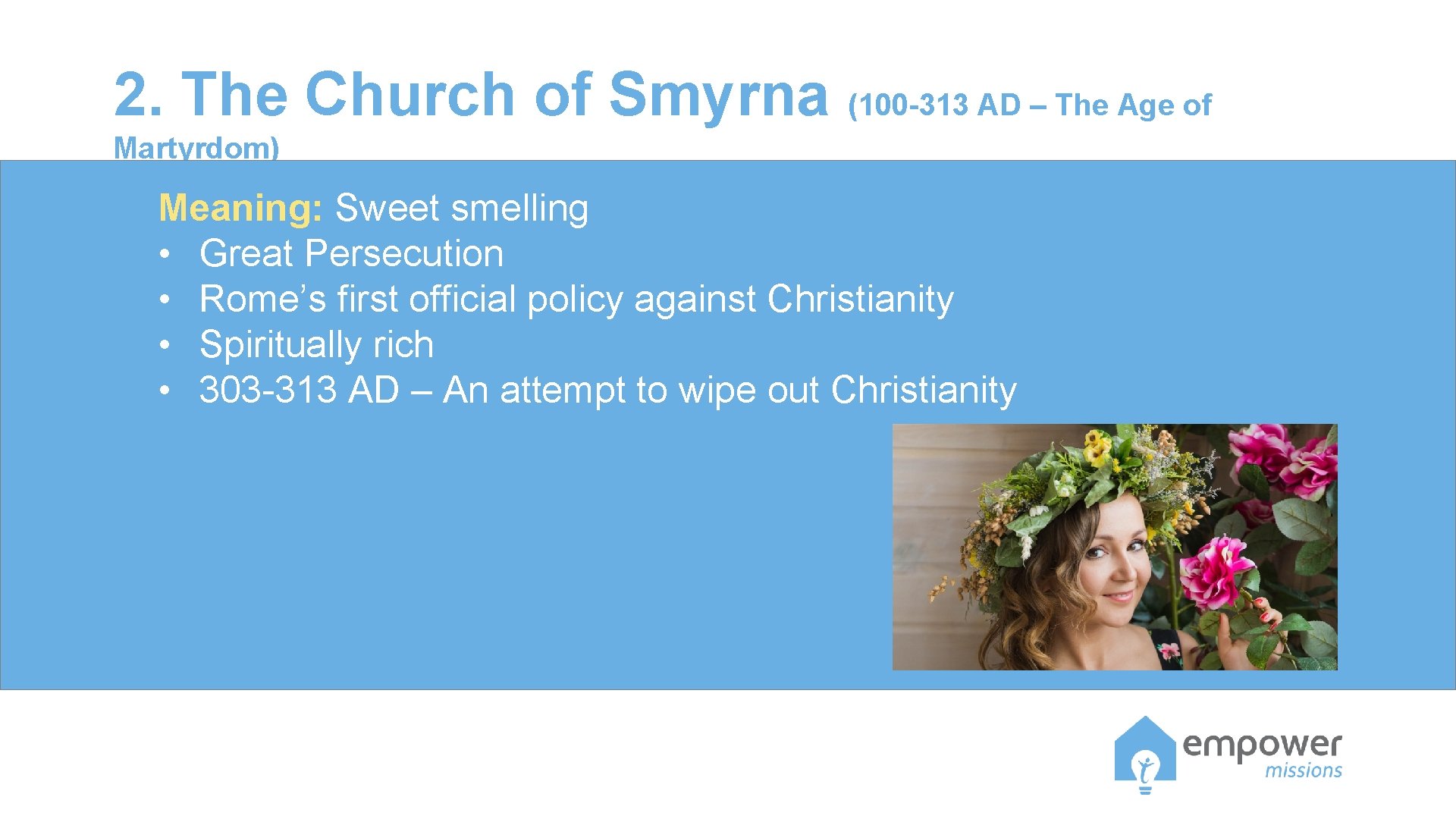 2. The Church of Smyrna (100 -313 AD – The Age of Martyrdom) Meaning: