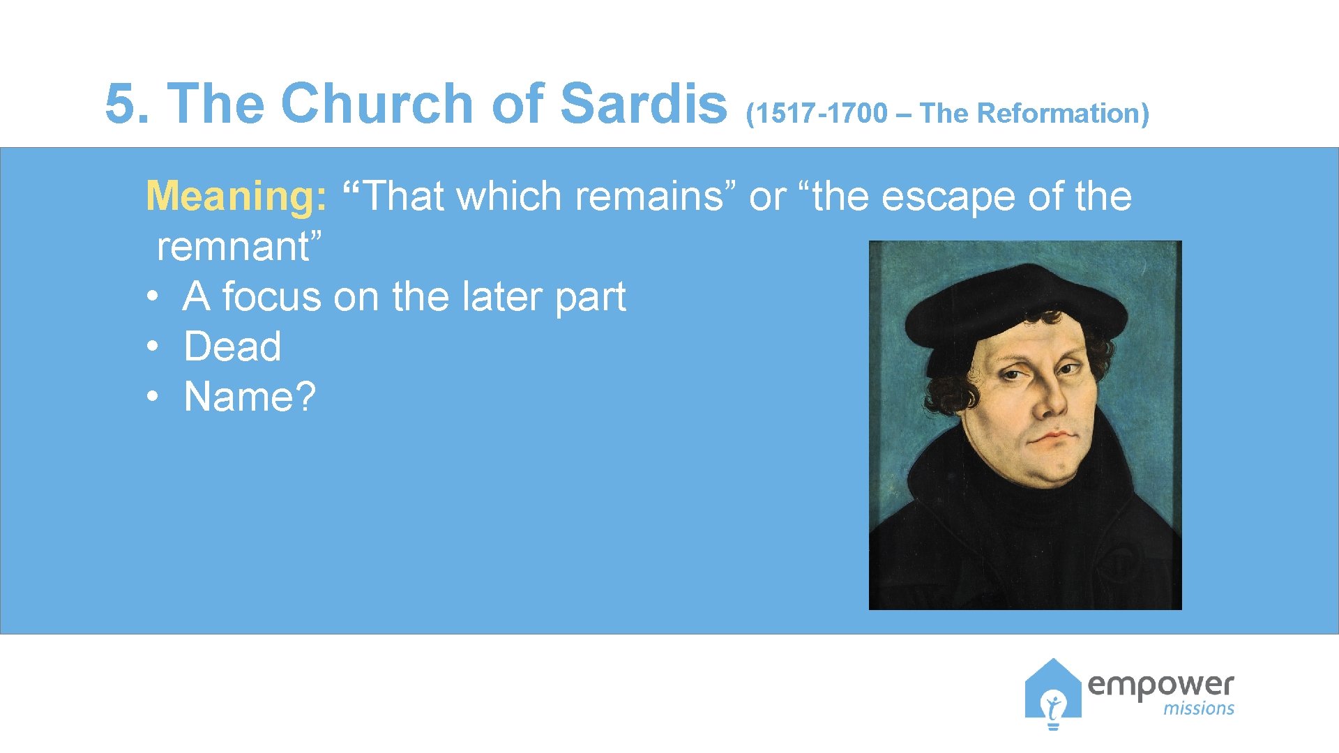 5. The Church of Sardis (1517 -1700 – The Reformation) Meaning: “That which remains”
