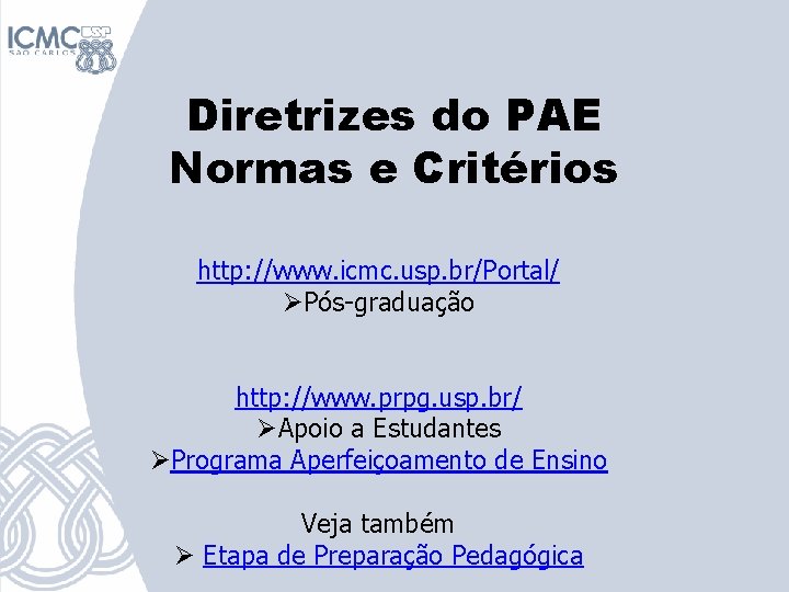 Diretrizes do PAE Normas e Critérios http: //www. icmc. usp. br/Portal/ ØPós-graduação http: //www.