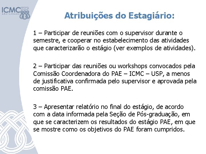 Atribuições do Estagiário: 1 – Participar de reuniões com o supervisor durante o semestre,