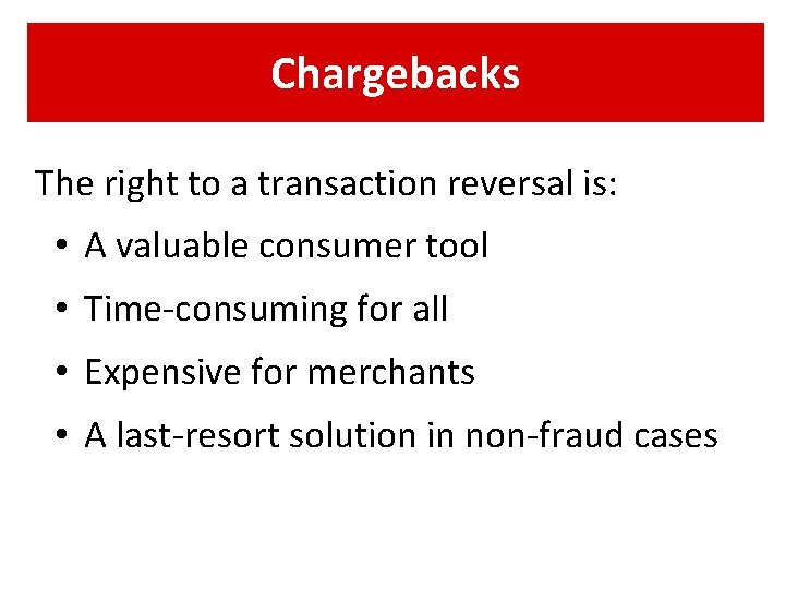 Chargebacks The right to a transaction reversal is: • A valuable consumer tool •