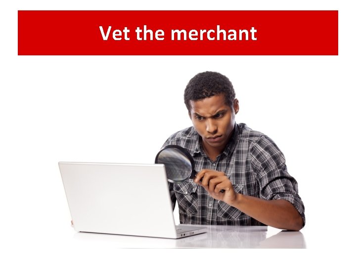 Vet the merchant 