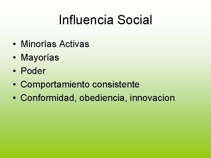 Influencia Social • • • Minorías Activas Mayorías Poder Comportamiento consistente Conformidad, obediencia, innovacion Influencia Social • • • Minorías Activas Mayorías Poder Comportamiento consistente Conformidad, obediencia, innovacion