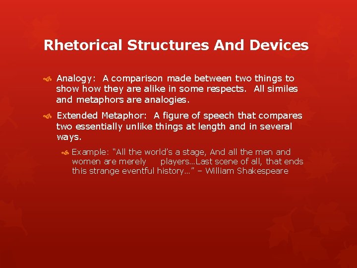 Rhetorical Structures And Devices Analogy: A comparison made between two things to show they