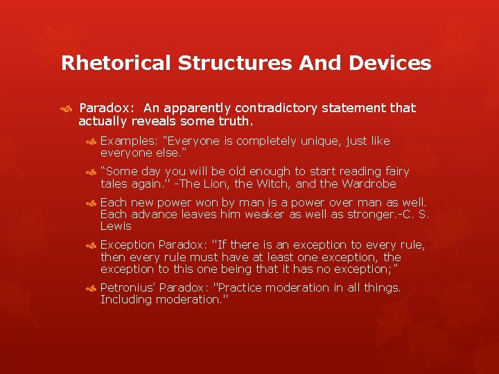 Rhetorical Structures And Devices Paradox: An apparently contradictory statement that actually reveals some truth.