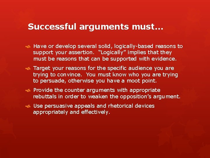  Successful arguments must… Have or develop several solid, logically-based reasons to support your