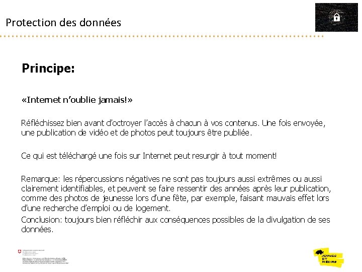 Protection des données Principe: «Internet n’oublie jamais!» Réfléchissez bien avant d’octroyer l’accès à chacun