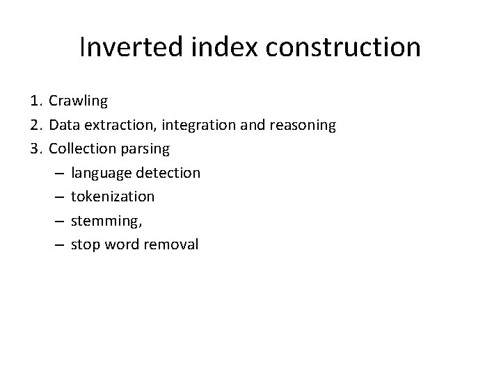 Inverted index construction 1. Crawling 2. Data extraction, integration and reasoning 3. Collection parsing