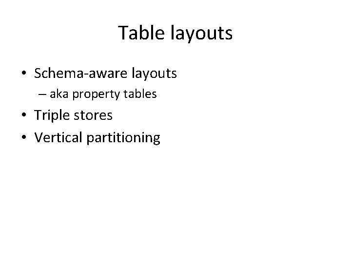 Table layouts • Schema-aware layouts – aka property tables • Triple stores • Vertical