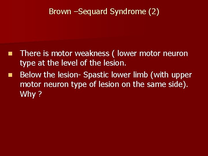 Brown –Sequard Syndrome (2) There is motor weakness ( lower motor neuron type at