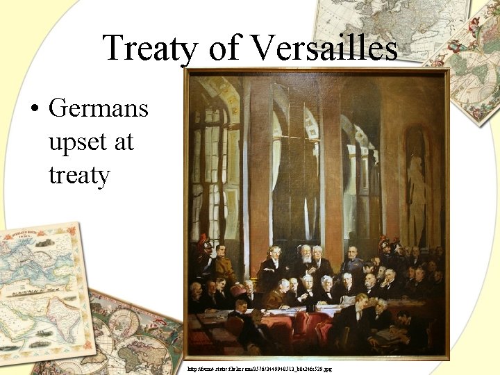 Treaty of Versailles • Germans upset at treaty http: //farm 4. static. flickr. com/3576/3449948513_b