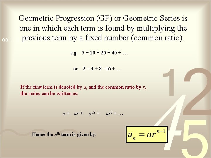 Geometric Progression (GP) or Geometric Series is one in which each term is found
