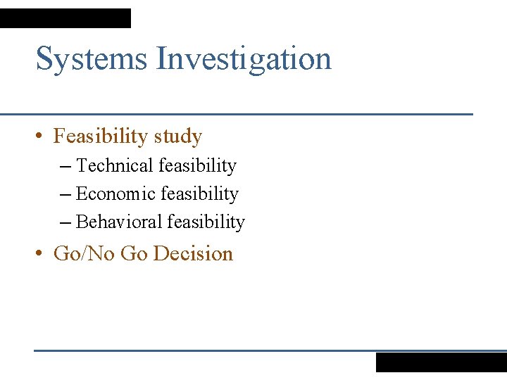 Systems Investigation • Feasibility study – Technical feasibility – Economic feasibility – Behavioral feasibility