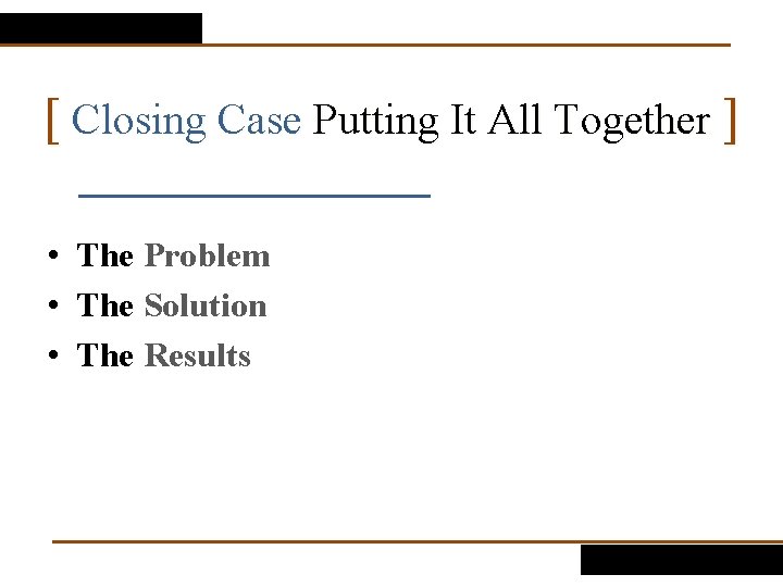 [ Closing Case Putting It All Together ] • The Problem • The Solution