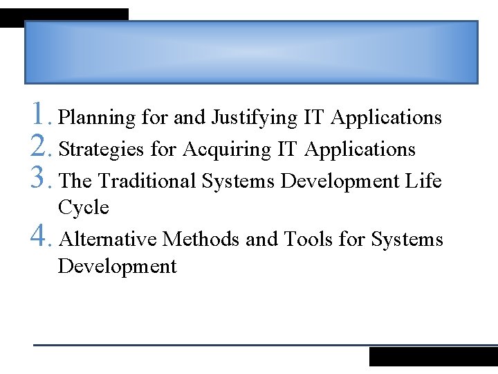 1. Planning for and Justifying IT Applications 2. Strategies for Acquiring IT Applications 3.