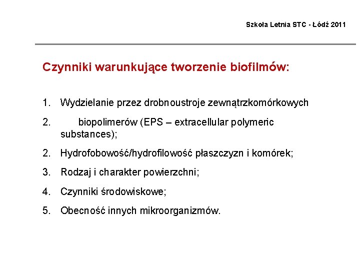 Szkoła Letnia STC - Łódź 2011 Czynniki warunkujące tworzenie biofilmów: 1. Wydzielanie przez drobnoustroje