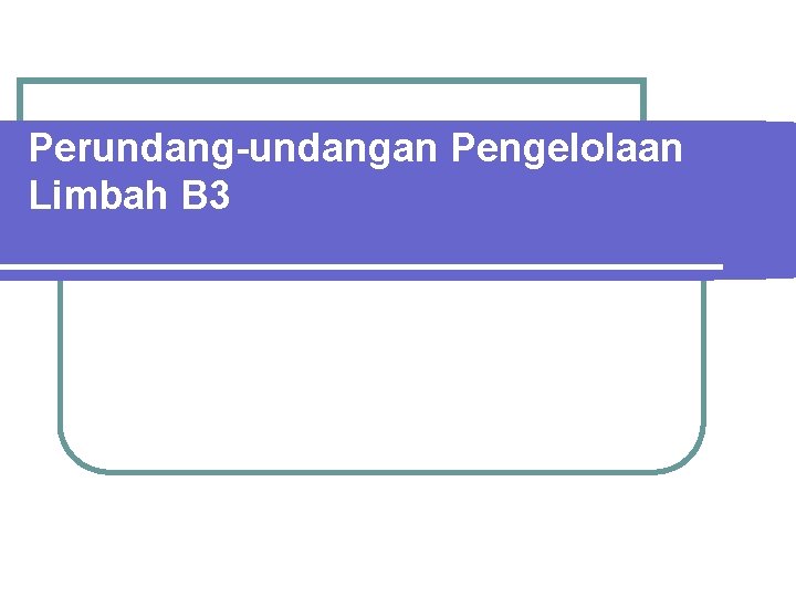 Perundang-undangan Pengelolaan Limbah B 3 