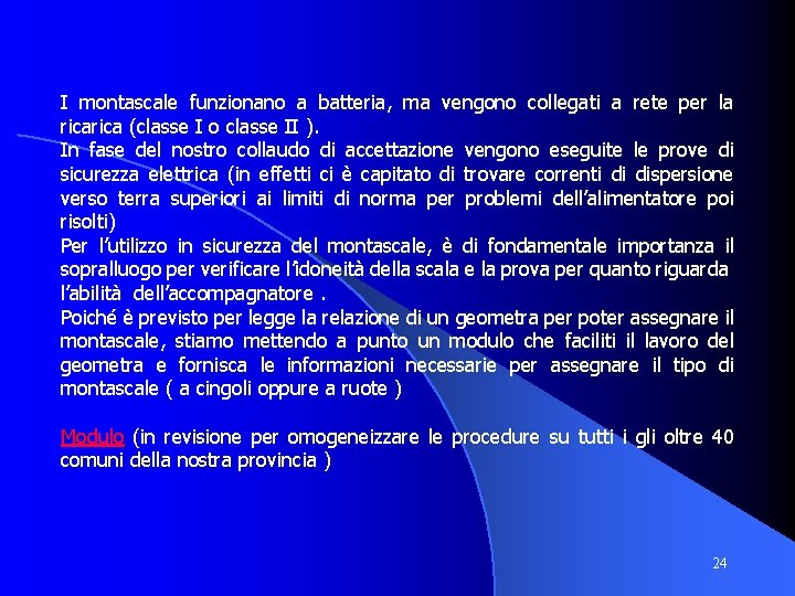 I montascale funzionano a batteria, ma vengono collegati a rete per la rica (classe