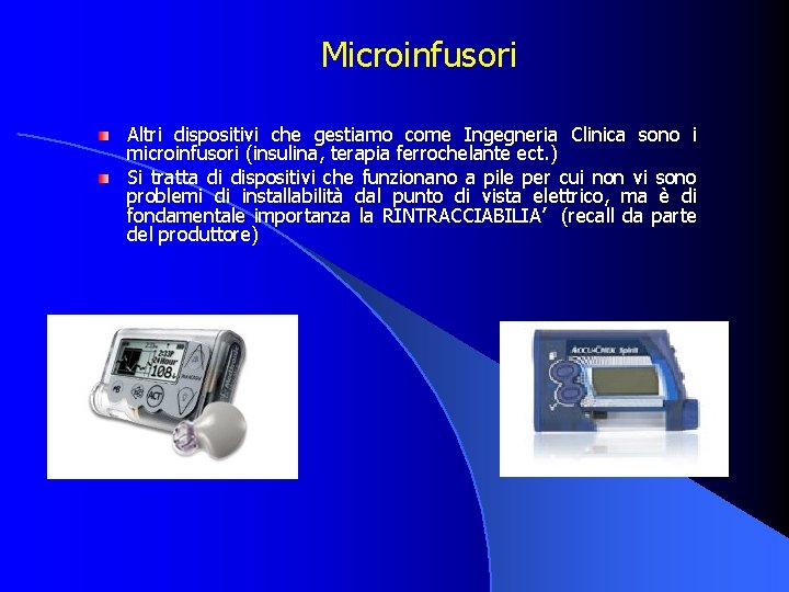 Microinfusori Altri dispositivi che gestiamo come Ingegneria Clinica sono i microinfusori (insulina, terapia ferrochelante