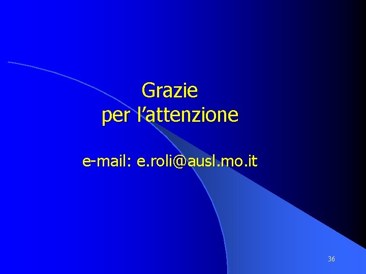 Grazie per l’attenzione e-mail: e. roli@ausl. mo. it 36 