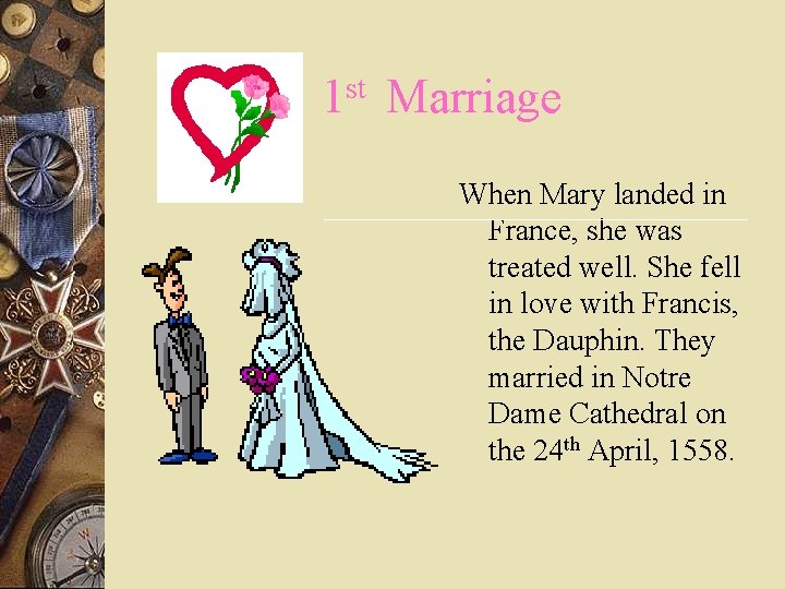 1 st Marriage When Mary landed in France, she was treated well. She fell 1 st Marriage When Mary landed in France, she was treated well. She fell