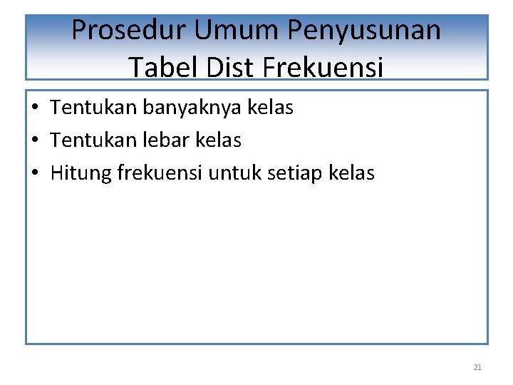 Prosedur Umum Penyusunan Tabel Dist Frekuensi • Tentukan banyaknya kelas • Tentukan lebar kelas