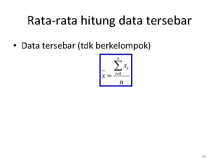 Rata-rata hitung data tersebar • Data tersebar (tdk berkelompok) 45 