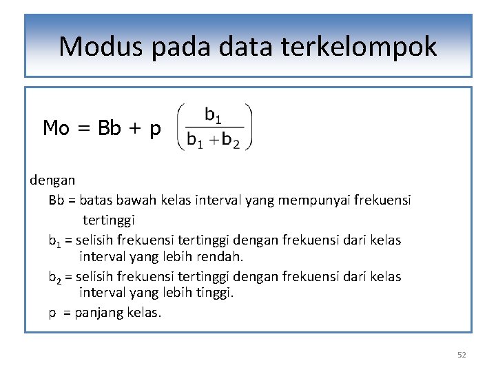Modus pada data terkelompok Mo = Bb + p dengan Bb = batas bawah