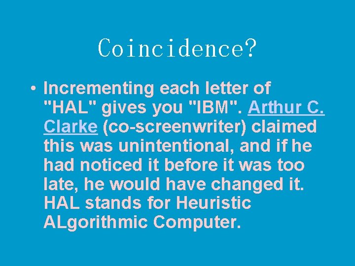 Coincidence? • Incrementing each letter of "HAL" gives you "IBM". Arthur C. Clarke (co-screenwriter)
