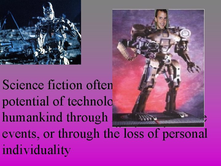 Science fiction often expresses the potential of technology to destroy humankind through Armageddon-like events,