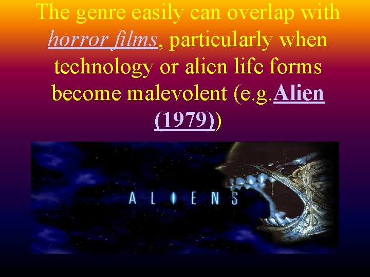 The genre easily can overlap with horror films, particularly when technology or alien life