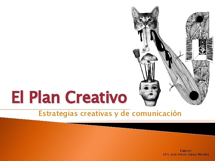 El Plan Creativo Estrategias creativas y de comunicación Elaboró: LDG. José Arturo López Morales