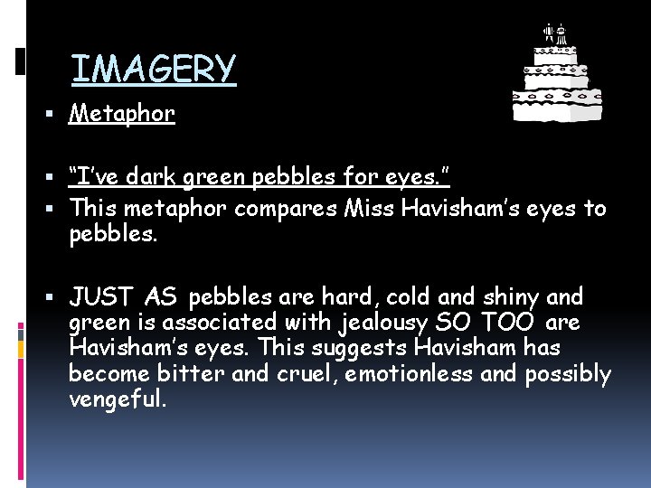 IMAGERY Metaphor “I’ve dark green pebbles for eyes. ” This metaphor compares Miss Havisham’s