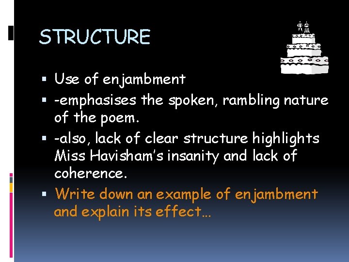 STRUCTURE Use of enjambment -emphasises the spoken, rambling nature of the poem. -also, lack