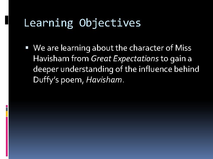 Learning Objectives We are learning about the character of Miss Havisham from Great Expectations