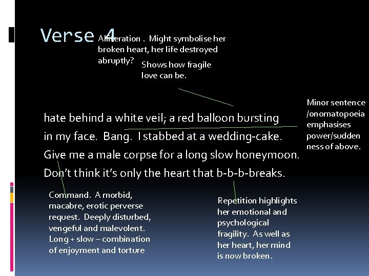 Verse Alliteration. Might symbolise her 4 broken heart, her life destroyed abruptly? Shows how