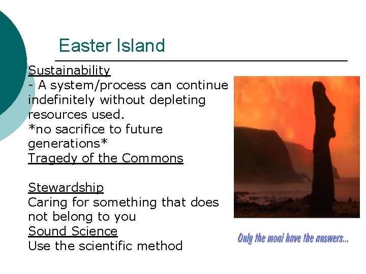 Easter Island Sustainability - A system/process can continue indefinitely without depleting resources used. *no