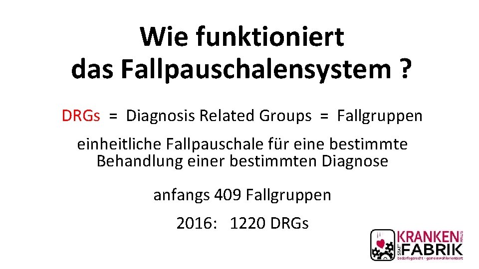 Wie funktioniert das Fallpauschalensystem ? DRGs = Diagnosis Related Groups = Fallgruppen einheitliche Fallpauschale