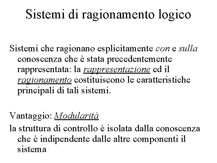 Sistemi di ragionamento logico Sistemi che ragionano esplicitamente con e sulla conoscenza che è